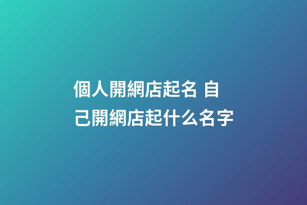 個人開網店起名 自己開網店起什么名字-第1張-店鋪起名-玄機派
